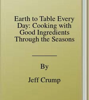 Earth to Table Every Day: Cooking with Good Ingredients Through the Seasons [O#COOKBOOKS] Online