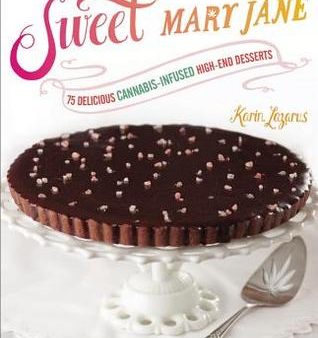 Sweet Mary Jane: 75 Delicious Cannabis-Infused High-End Desserts [O#COOKBOOKS] Online now