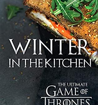 Winter in The Kitchen: The Ultimate Game of Thrones Recipes [O#COOKBOOKS] Fashion