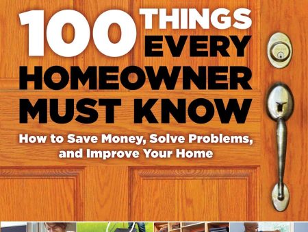 100 Things Every Homeowner Must Know: How to Save Money, Solve Problems and Discount