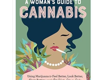 A Woman s Guide to Cannabis: Using Marijuana to Feel Better, Look Better, Sleep Online