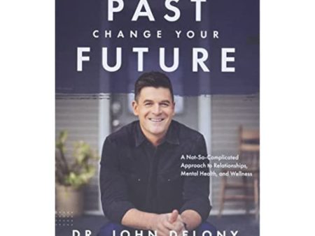 Own Your Past Change Your Future: A Not-So-Complicated Approach to Relationships, Mental Health & Wellness For Cheap