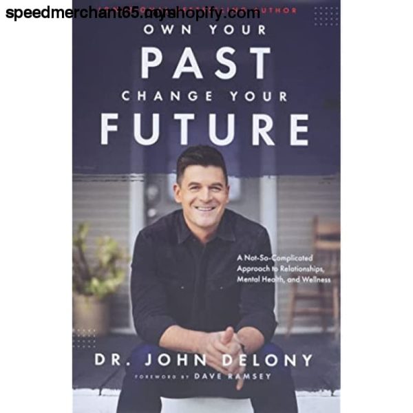 Own Your Past Change Your Future: A Not-So-Complicated Approach to Relationships, Mental Health & Wellness For Cheap