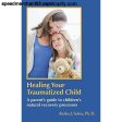 Healing Your Traumatized Child: A Parent s Guide to Children s Natural Recovery Processes Supply