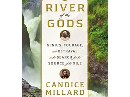 River of the Gods: Genius, Courage, and Betrayal in the Search for the Source of the Nile [Hardcover] Millard, Candice Hot on Sale