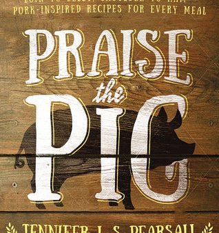 Praise the Pig: Loin to Belly, Shoulder to Ham—Pork-Inspired Recipes for Every Meal [O#COOKBOOKS] Discount