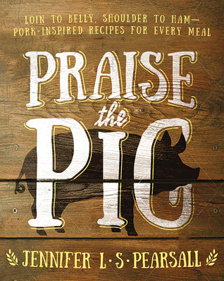 Praise the Pig: Loin to Belly, Shoulder to Ham—Pork-Inspired Recipes for Every Meal [O#COOKBOOKS] Discount