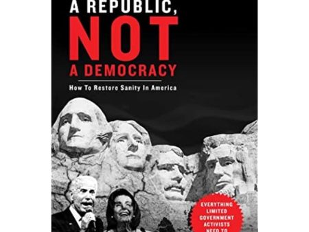 Republic, Not a Democracy: How to Restore Sanity in America on Sale