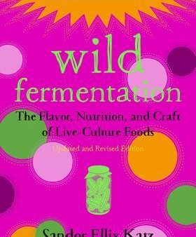 Wild Fermentation: The Flavor, Nutrition, and Craft of Live-Culture Foods, 2nd Edition [O#COOKBOOKS] Discount