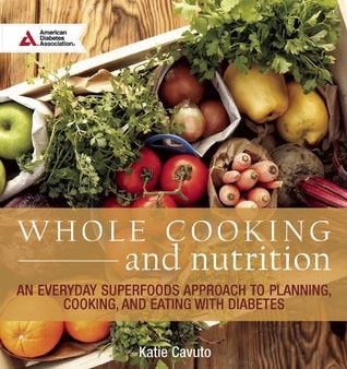 Whole Cooking and Nutrition: An Everyday Superfoods Approach to Planning, Cooking, and Eating with Diabetes [O#COOKBOOKS] For Cheap