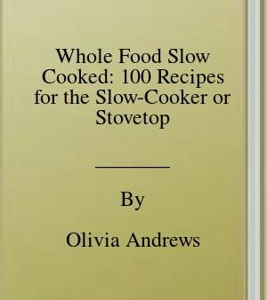 Whole Food Slow Cooked: 100 Recipes for the Slow-Cooker or Stovetop [O#COOKBOOKS] Supply