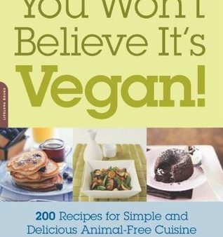 You Won’t Believe It’s Vegan!: 200 Recipes for Simple and Delicious Animal-Free Cuisine [O#COOKBOOKS] Supply