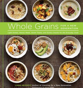 Whole Grains for a New Generation: Light Dishes, Hearty Meals, Sweet Treats, and Sundry Snacks for the Everyday Cook [O#COOKBOOKS] Supply