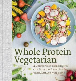 Whole Protein Vegetarian: Delicious Plant-Based Recipes with Essential Amino Acids for Health and Well-Being [O#COOKBOOKS] For Discount